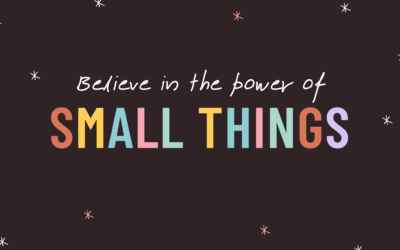 Believe in the Power of Small Things