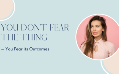 You Don’t Fear the Thing – You Fear its Outcomes