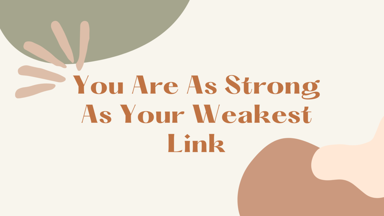 You Are As Strong As Your Weakest Link Geet Vijayvergia